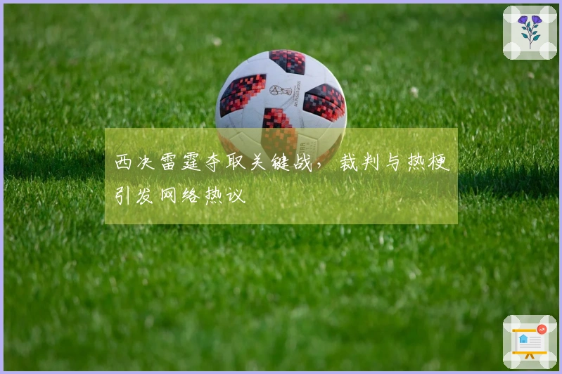 西决雷霆夺取关键战，裁判与热梗引发网络热议